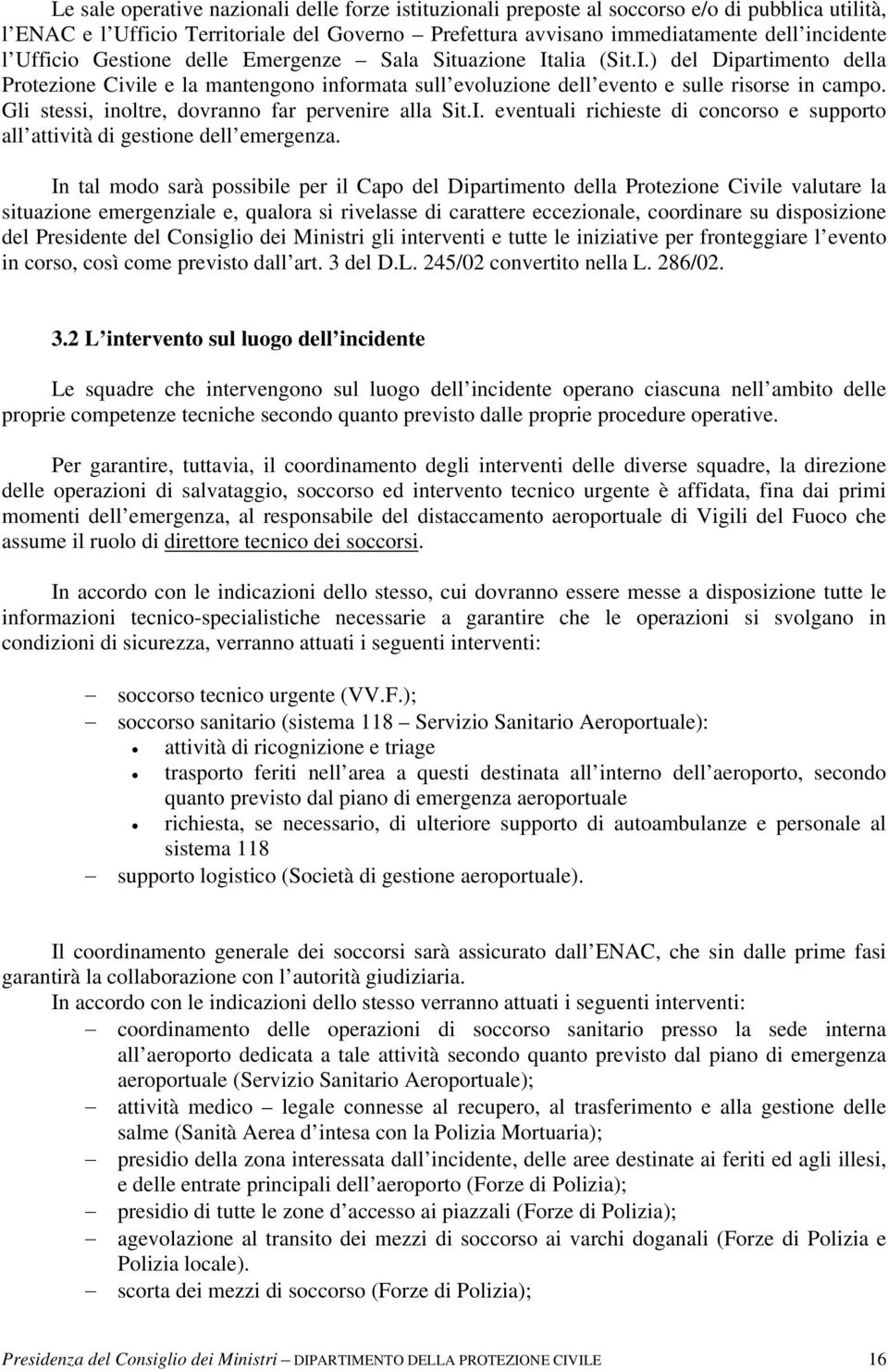 Gli stessi, inoltre, dovranno far pervenire alla Sit.I. eventuali richieste di concorso e supporto all attività di gestione dell emergenza.