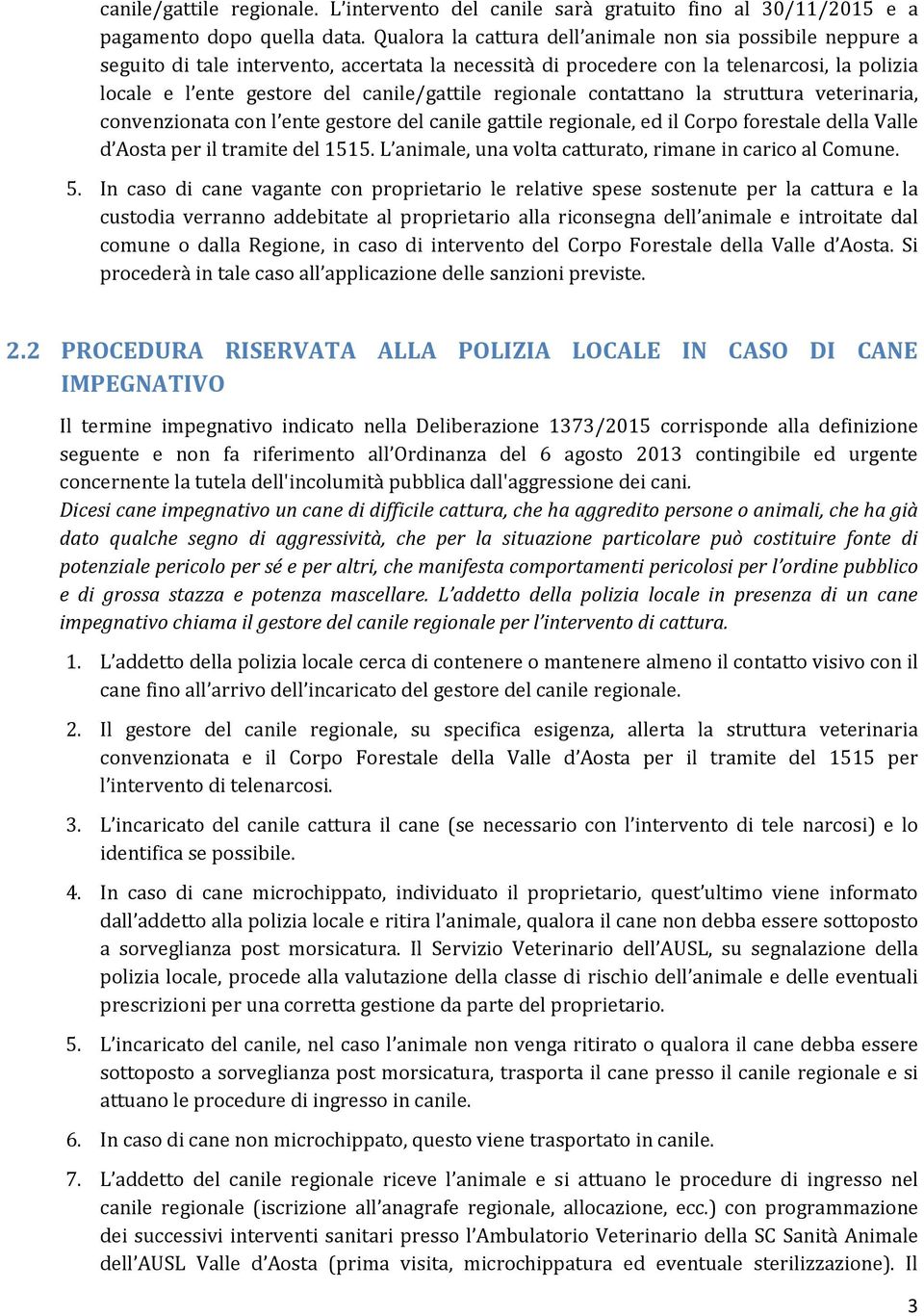 regionale contattano la struttura veterinaria, convenzionata con l ente gestore del canile gattile regionale, ed il Corpo forestale della Valle d Aosta per il tramite del 1515.