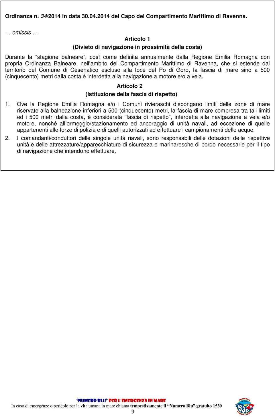ambito del Compartimento Marittimo di Ravenna, che si estende dal territorio del Comune di Cesenatico escluso alla foce del Po di Goro, la fascia di mare sino a 500 (cinquecento) metri dalla costa è
