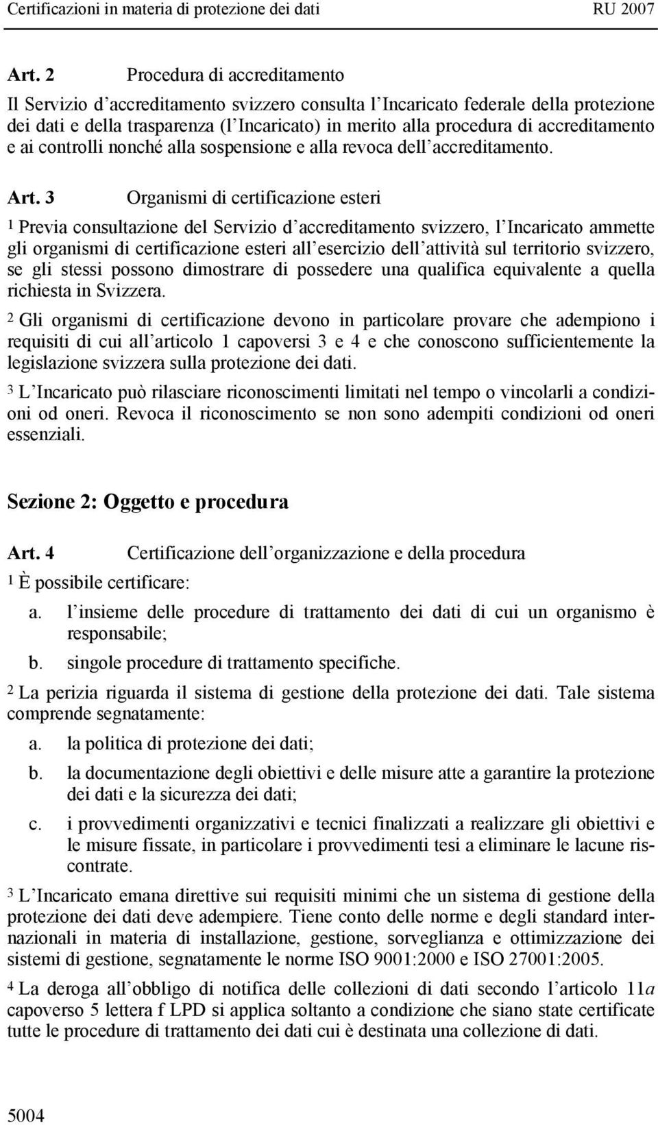 3 Organismi di certificazione esteri 1 Previa consultazione del Servizio d accreditamento svizzero, l Incaricato ammette gli organismi di certificazione esteri all esercizio dell attività sul