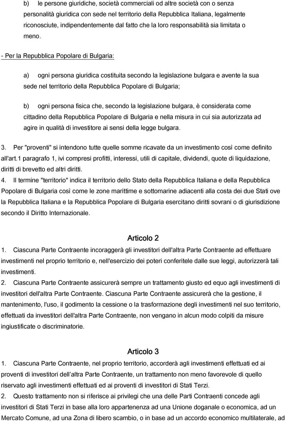 - Per la Repubblica Popolare di Bulgaria: a) ogni persona giuridica costituita secondo la legislazione bulgara e avente la sua sede nel territorio della Repubblica Popolare di Bulgaria; b) ogni