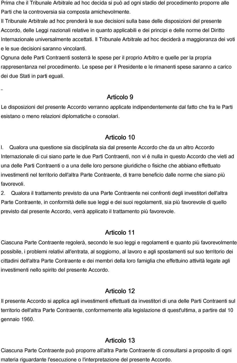 Diritto Internazionale universalmente accettati. Il Tribunale Arbitrale ad hoc deciderà a maggioranza dei voti e le sue decisioni saranno vincolanti.