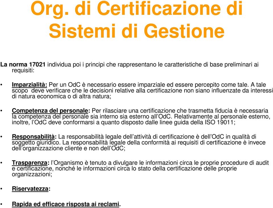 A tale scopo deve verificare che le decisioni relative alla certificazione non siano influenzate da interessi di natura economica o di altra natura; Competenza del personale: Per rilasciare una