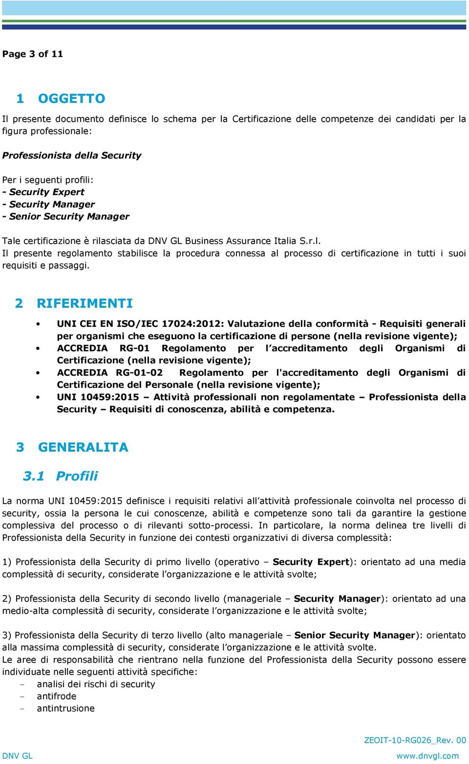 2 RIFERIMENTI UNI CEI EN ISO/IEC 17024:2012: Valutazione della conformità - Requisiti generali per organismi che eseguono la certificazione di persone (nella revisione vigente); ACCREDIA RG-01