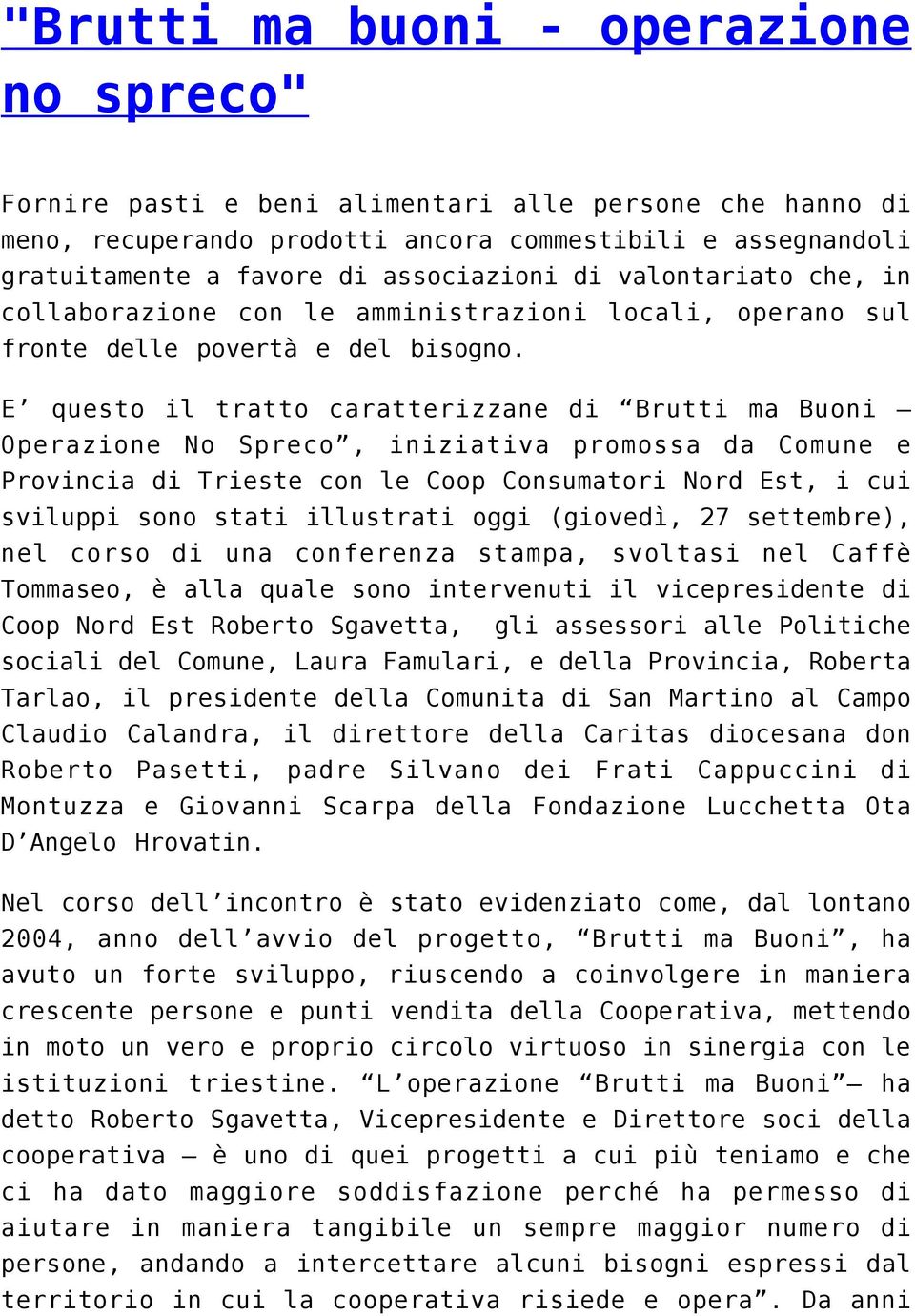 E questo il tratto caratterizzane di Brutti ma Buoni Operazione No Spreco, iniziativa promossa da Comune e Provincia di Trieste con le Coop Consumatori Nord Est, i cui sviluppi sono stati illustrati