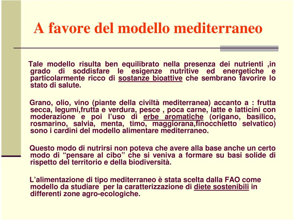 Grano, olio, vino (piante della civiltà mediterranea) accanto a : frutta secca, legumi,frutta e verdura, pesce, poca carne, latte e latticini con moderazione e poi l uso di erbe aromatiche (origano,