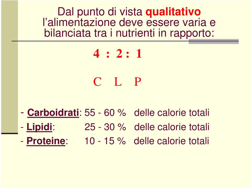 P - Carboidrati: 55-60 % delle calorie totali - Lipidi: 25-30