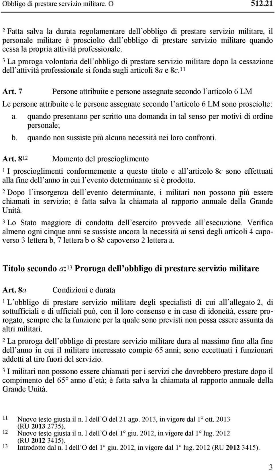 professionale. 3 La proroga volontaria dell obbligo di prestare servizio militare dopo la cessazione dell attività professionale si fonda sugli articoli 8a e 8c. 11 Art.