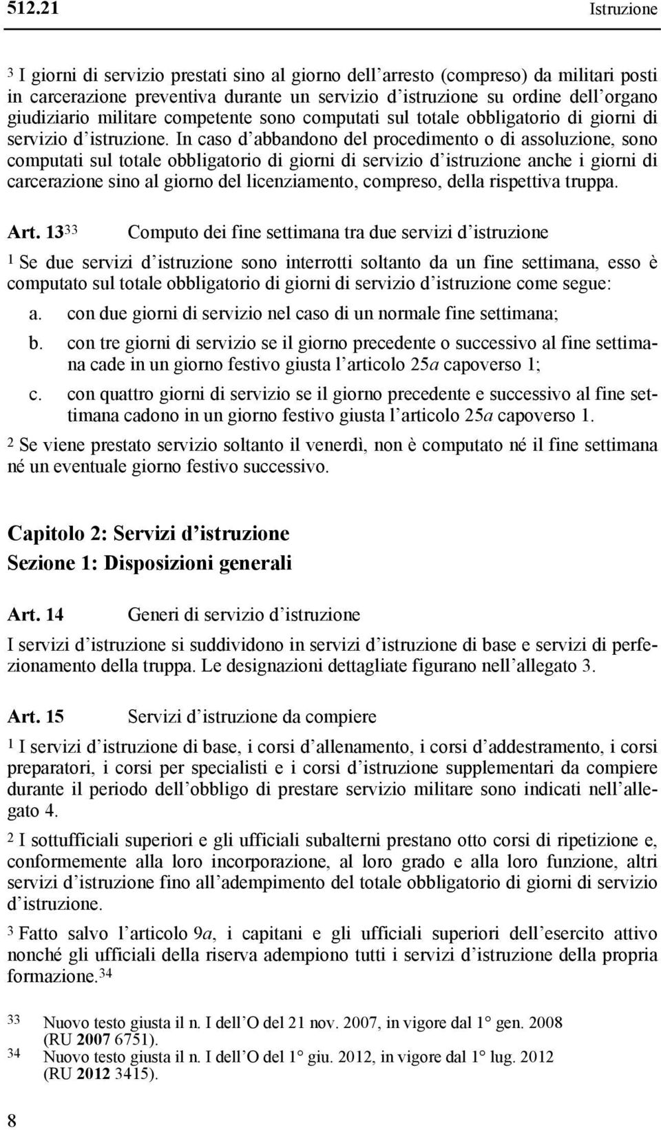 In caso d abbandono del procedimento o di assoluzione, sono computati sul totale obbligatorio di giorni di servizio d istruzione anche i giorni di carcerazione sino al giorno del licenziamento,