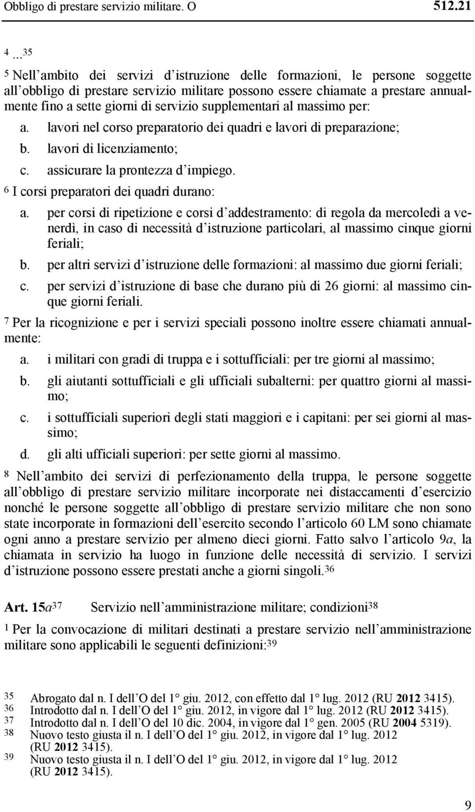 servizio supplementari al massimo per: a. lavori nel corso preparatorio dei quadri e lavori di preparazione; b. lavori di licenziamento; c. assicurare la prontezza d impiego.