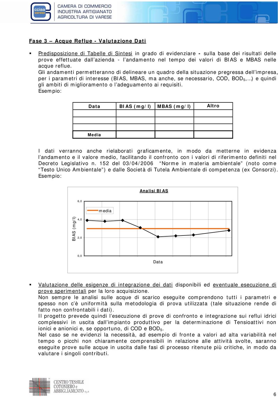 Gli andamenti permetteranno di delineare un quadro della situazione pregressa dell impresa, per i parametri di interesse (BIAS, MBAS, ma anche, se necessario, COD, BOD 5, ) e quindi gli ambiti di