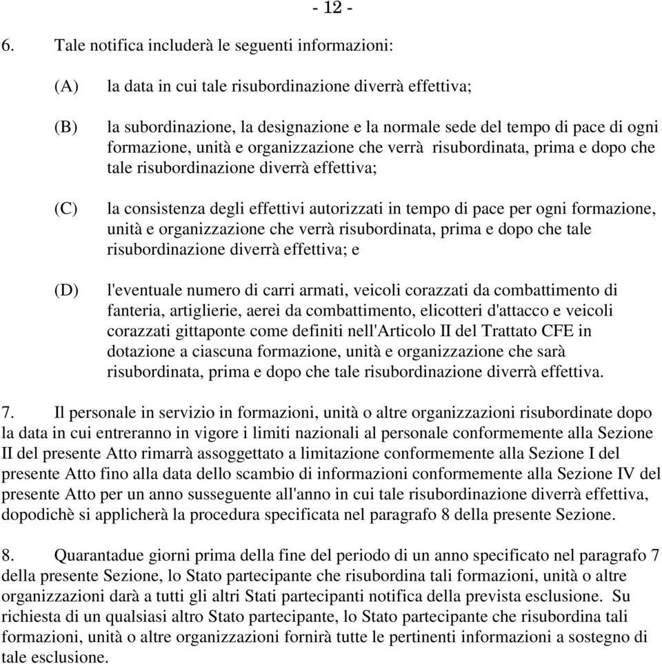 ogni formazione, unità e organizzazione che verrà risubordinata, prima e dopo che tale risubordinazione diverrà effettiva; la consistenza degli effettivi autorizzati in tempo di pace per ogni