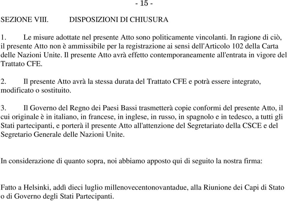 Il presente Atto avrà effetto contemporaneamente all'entrata in vigore del Trattato CFE. 2. Il presente Atto avrà la stessa durata del Trattato CFE e potrà essere integrato, modificato o sostituito.