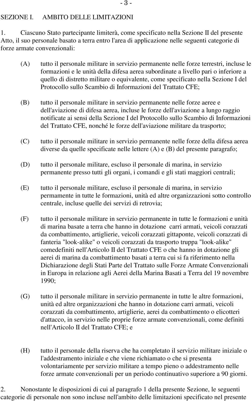 convenzionali: (A) (B) (C) (D) (E) (F) (G) tutto il personale militare in servizio permanente nelle forze terrestri, incluse le formazioni e le unità della difesa aerea subordinate a livello pari o