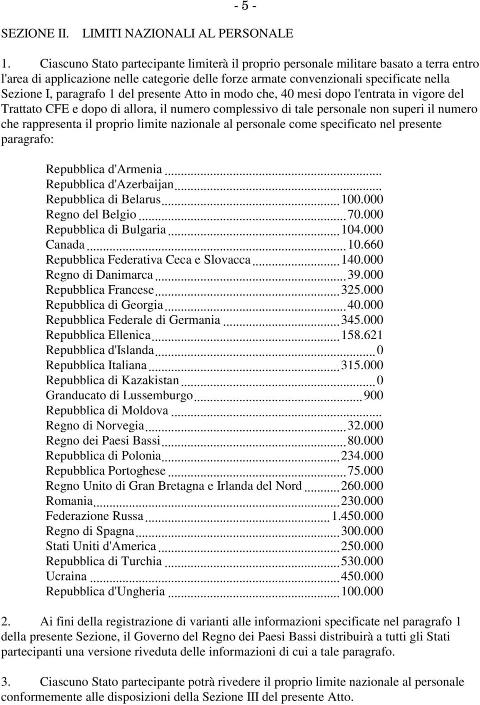 1 del presente Atto in modo che, 40 mesi dopo l'entrata in vigore del Trattato CFE e dopo di allora, il numero complessivo di tale personale non superi il numero che rappresenta il proprio limite