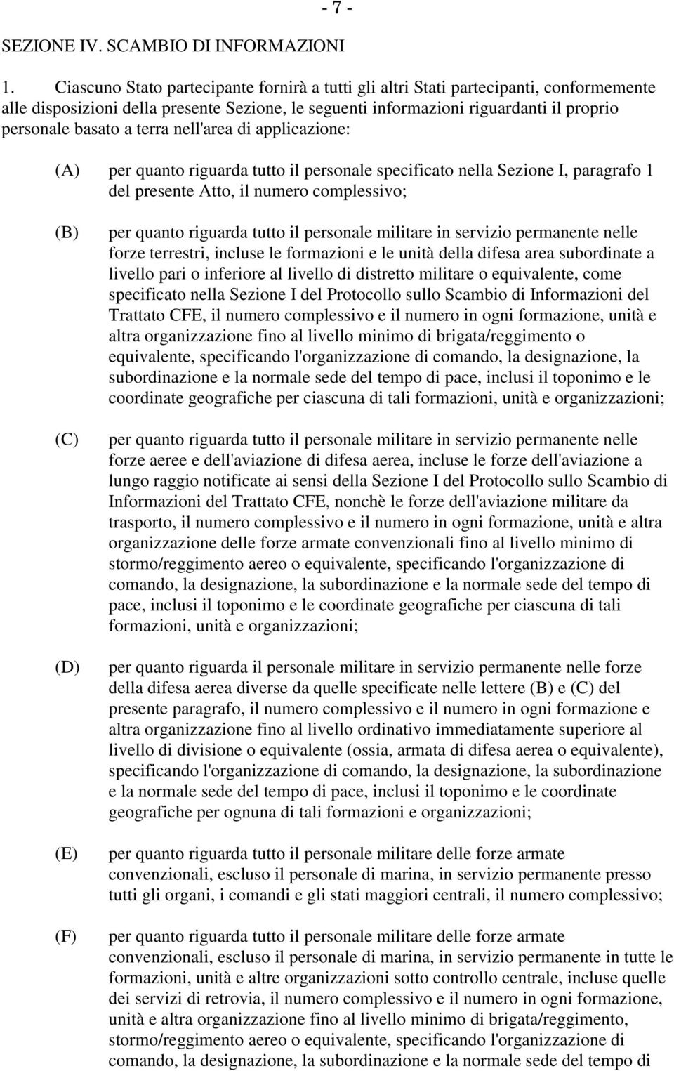 terra nell'area di applicazione: (A) per quanto riguarda tutto il personale specificato nella Sezione I, paragrafo 1 del presente Atto, il numero complessivo; (B) (C) (D) (E) (F) per quanto riguarda