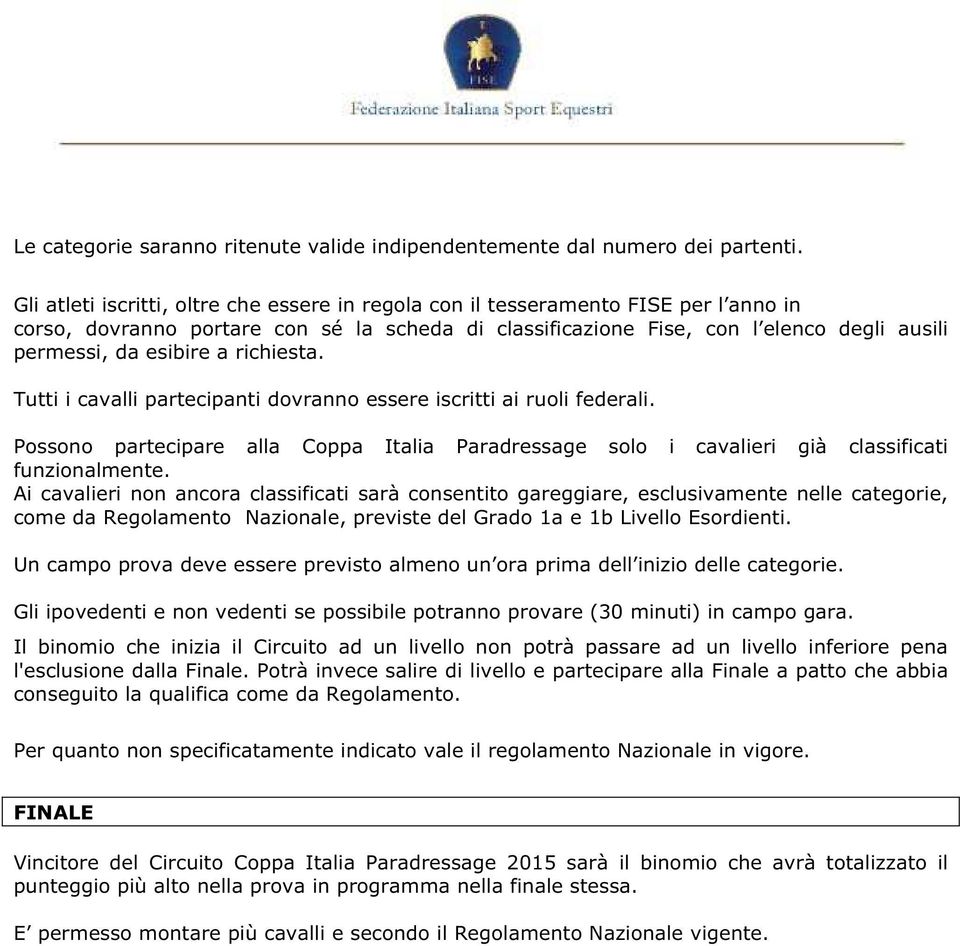 a richiesta. Tutti i cavalli partecipanti dovranno essere iscritti ai ruoli federali. Possono partecipare alla Coppa Italia Paradressage solo i cavalieri già classificati funzionalmente.