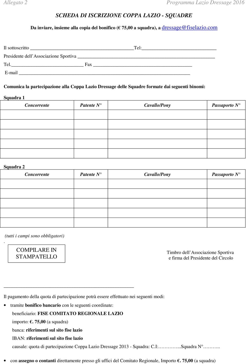 Fax E-mail Comunica la partecipazione alla Coppa Lazio Dressage delle Squadre formate dai seguenti binomi: Squadra 1 Concorrente Patente N Cavallo/Pony Passaporto N Squadra 2 Concorrente Patente N