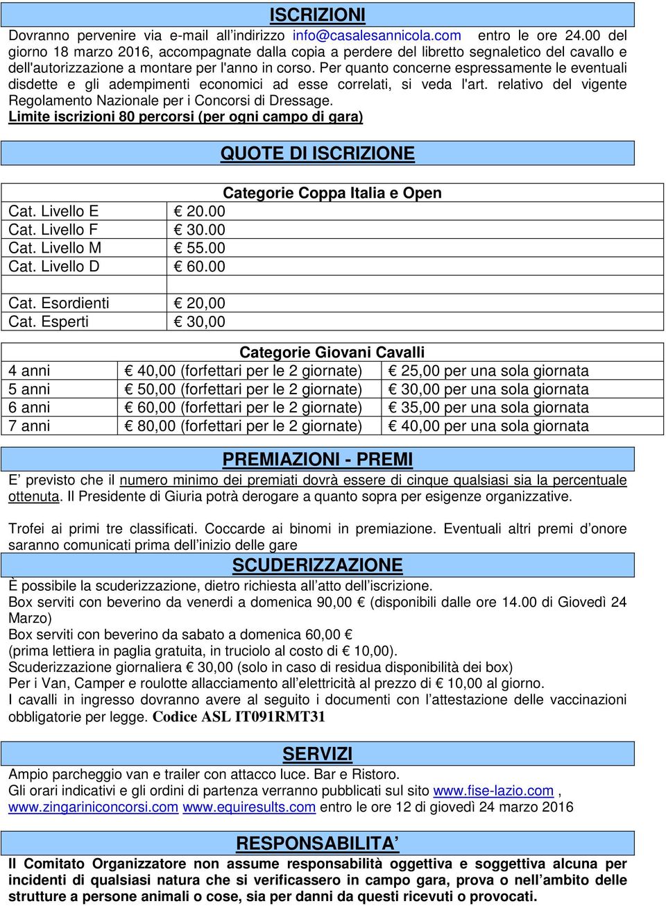 Per quanto concerne espressamente le eventuali disdette e gli adempimenti economici ad esse correlati, si veda l'art. relativo del vigente Regolamento Nazionale per i Concorsi di Dressage.