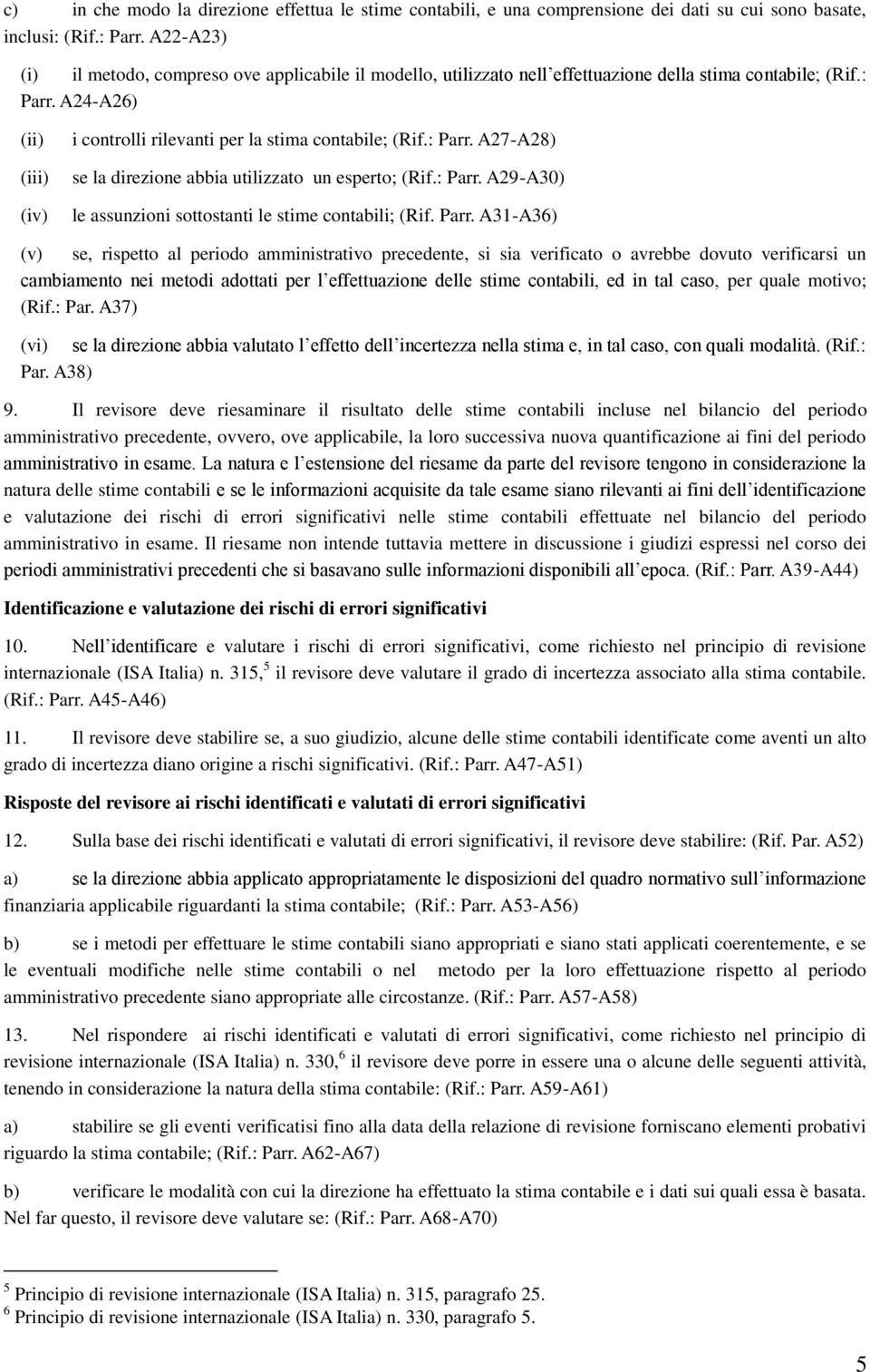 A24-A26) (ii) (iii) (iv) i controlli rilevanti per la stima contabile; (Rif.: Parr. A27-A28) se la direzione abbia utilizzato un esperto; (Rif.: Parr. A29-A30) le assunzioni sottostanti le stime contabili; (Rif.