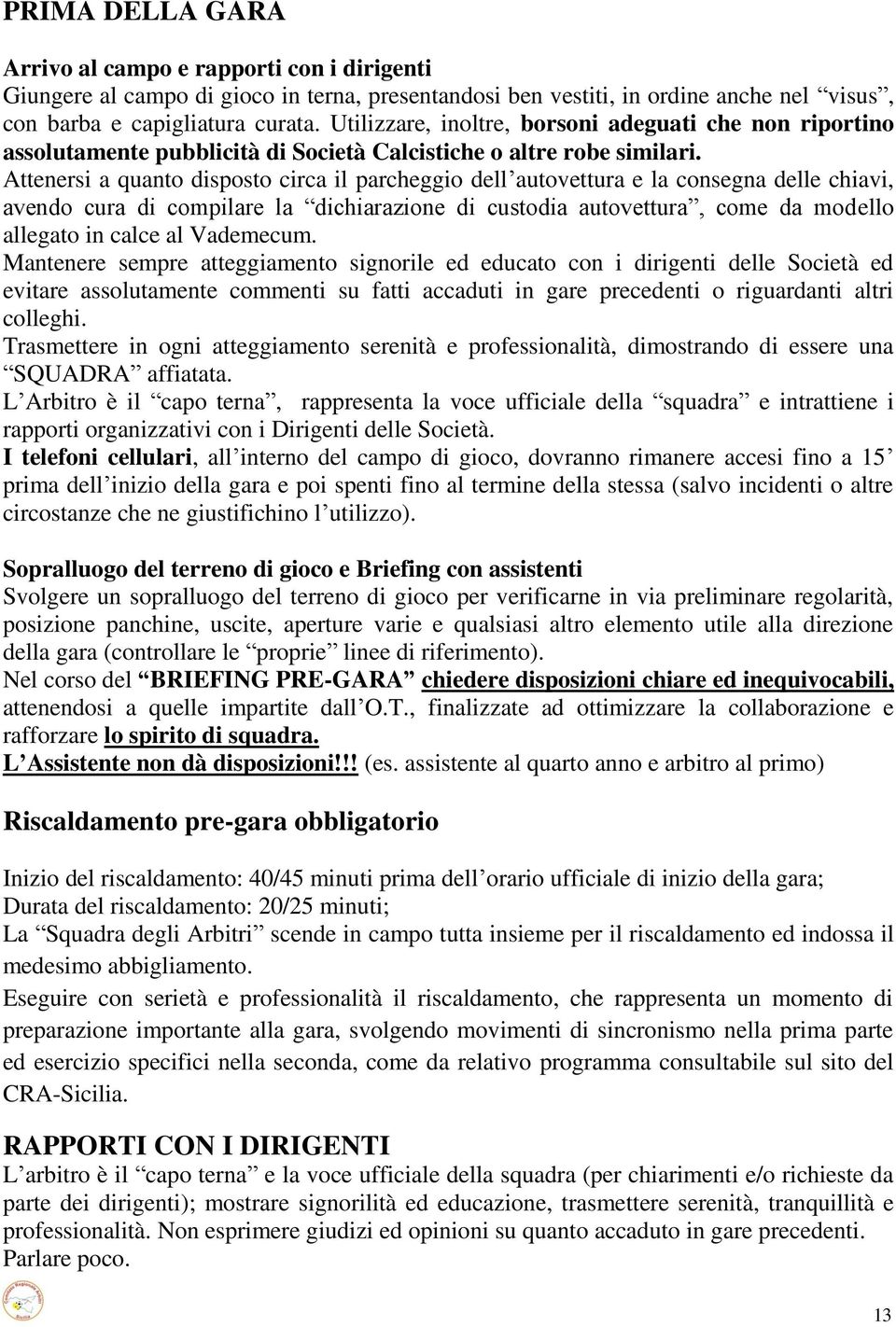 Attenersi a quanto disposto circa il parcheggio dell autovettura e la consegna delle chiavi, avendo cura di compilare la dichiarazione di custodia autovettura, come da modello allegato in calce al