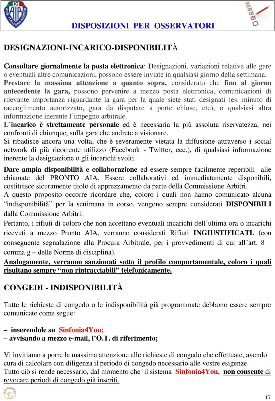 Prestare la massima attenzione a quanto sopra, considerato che fino al giorno antecedente la gara, possono pervenire a mezzo posta elettronica, comunicazioni di rilevante importanza riguardante la