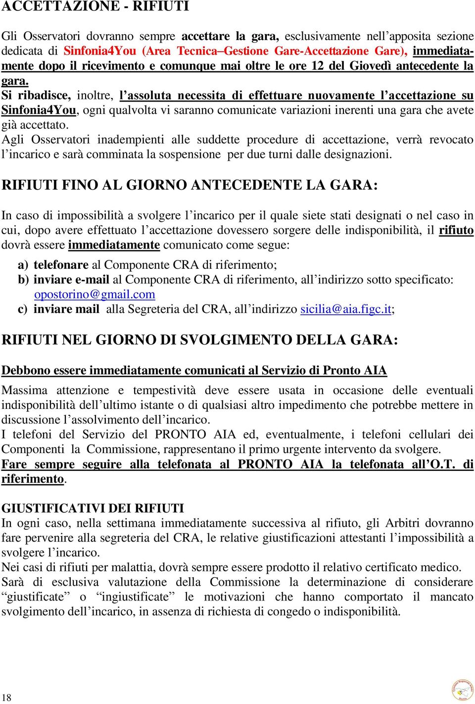 Si ribadisce, inoltre, l assoluta necessita di effettuare nuovamente l accettazione su Sinfonia4You, ogni qualvolta vi saranno comunicate variazioni inerenti una gara che avete già accettato.