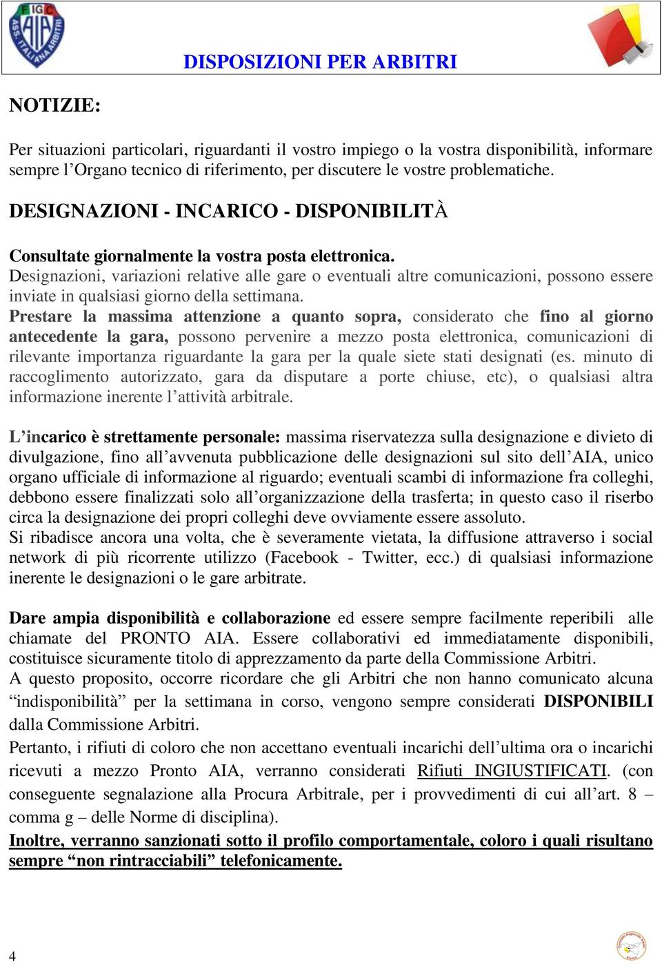 Designazioni, variazioni relative alle gare o eventuali altre comunicazioni, possono essere inviate in qualsiasi giorno della settimana.