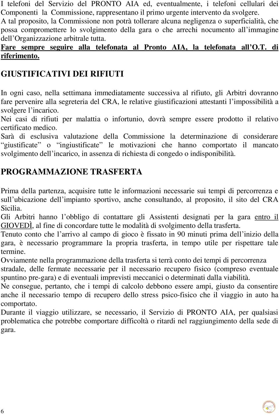 arbitrale tutta. Fare sempre seguire alla telefonata al Pronto AIA, la telefonata all O.T. di riferimento.