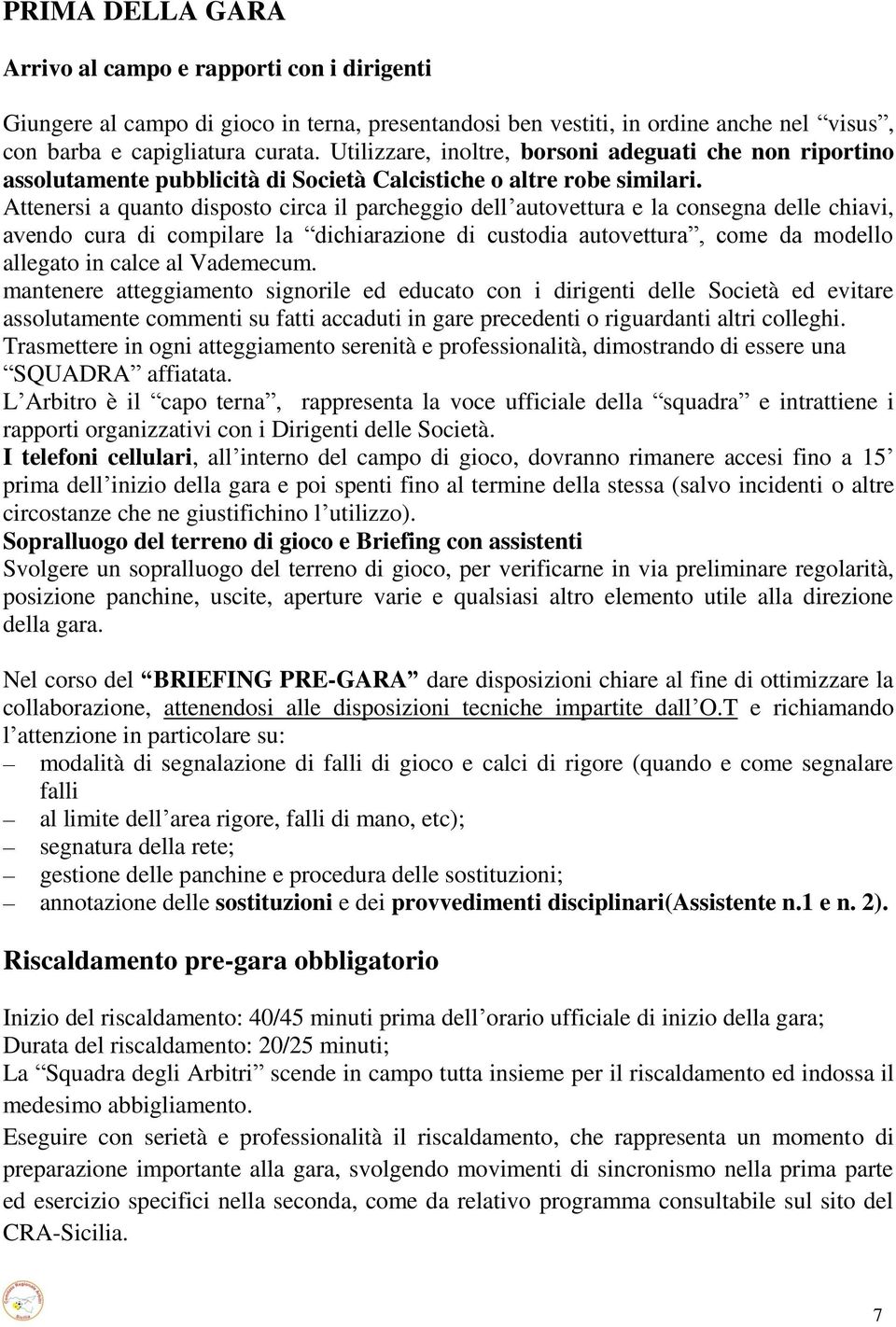 Attenersi a quanto disposto circa il parcheggio dell autovettura e la consegna delle chiavi, avendo cura di compilare la dichiarazione di custodia autovettura, come da modello allegato in calce al