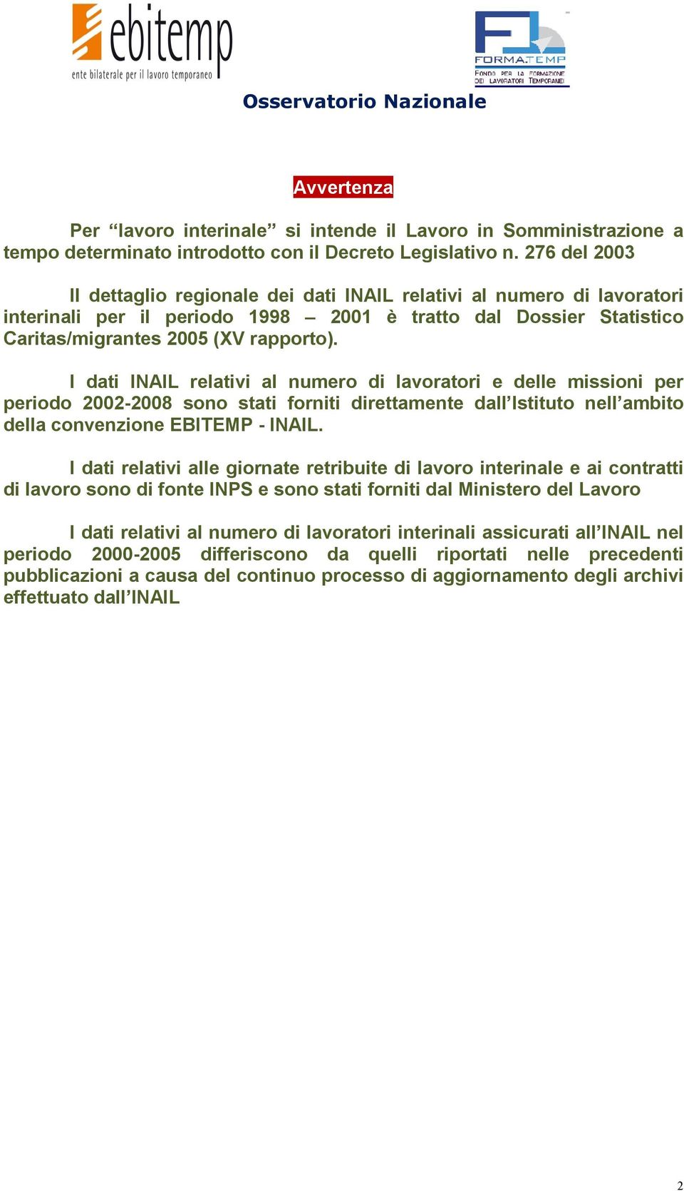 I dati INAIL relativi al numero di lavoratori e delle missioni per periodo 2002-2008 sono stati forniti direttamente dall Istituto nell ambito della convenzione EBITEMP - INAIL.