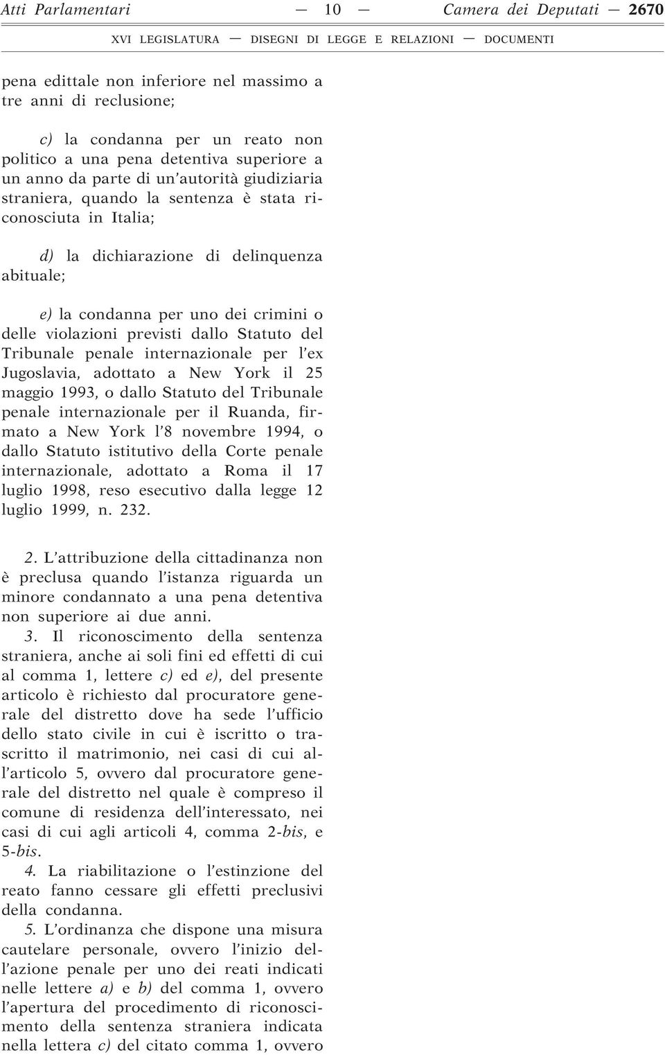 previsti dallo Statuto del Tribunale penale internazionale per l ex Jugoslavia, adottato a New York il 25 maggio 1993, o dallo Statuto del Tribunale penale internazionale per il Ruanda, firmato a New