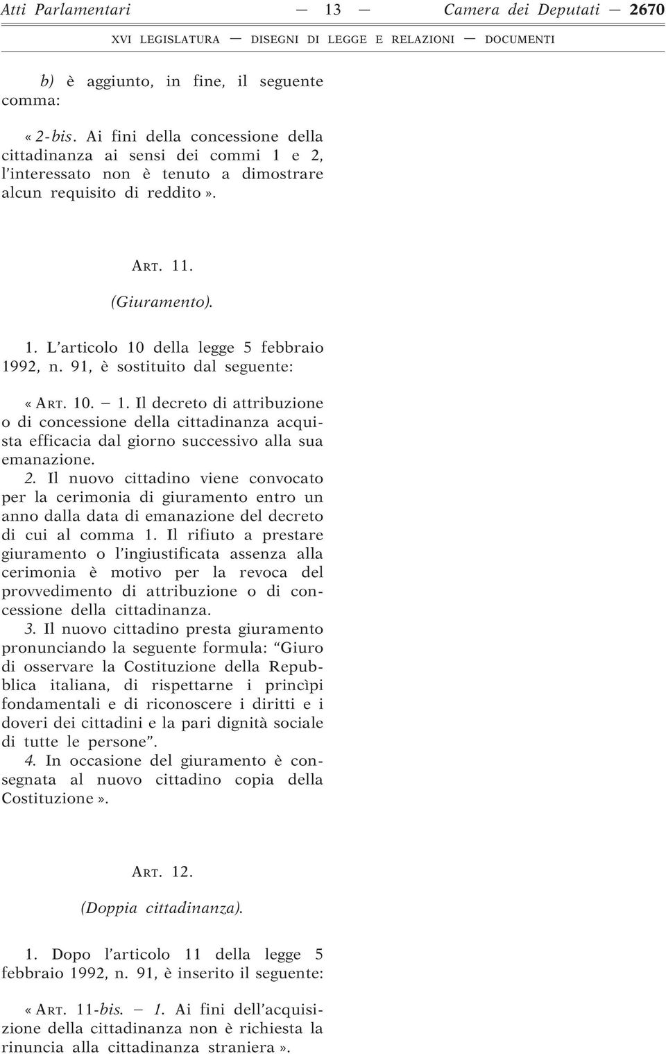 91, è sostituito dal seguente: «ART. 10. 1. Il decreto di attribuzione o di concessione della cittadinanza acquista efficacia dal giorno successivo alla sua emanazione. 2.