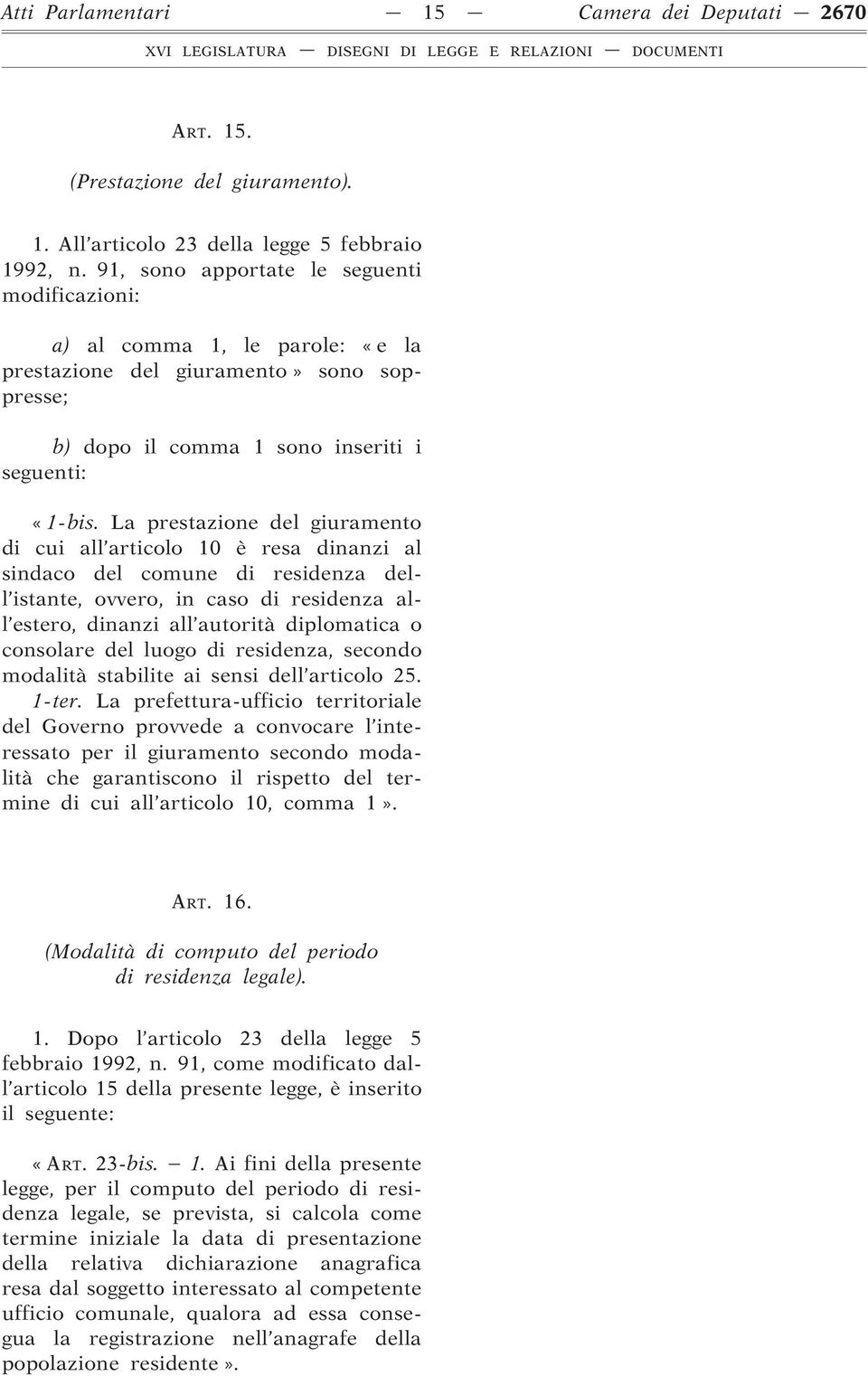 La prestazione del giuramento di cui all articolo 10 è resa dinanzi al sindaco del comune di residenza dell istante, ovvero, in caso di residenza all estero, dinanzi all autorità diplomatica o