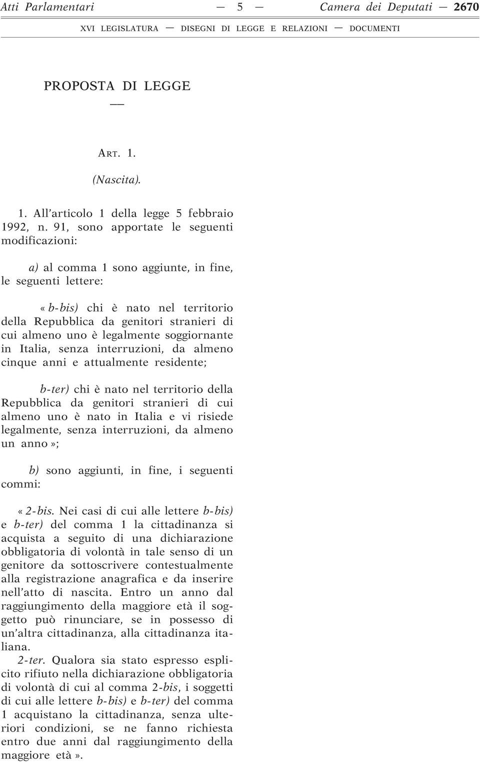 legalmente soggiornante in Italia, senza interruzioni, da almeno cinque anni e attualmente residente; b-ter) chi è nato nel territorio della Repubblica da genitori stranieri di cui almeno uno è nato