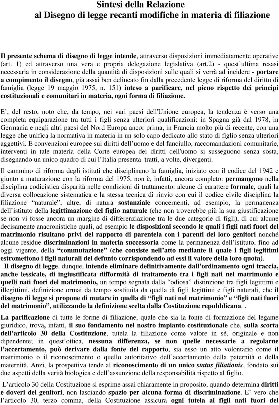 2) - quest ultima resasi necessaria in considerazione della quantità di disposizioni sulle quali si verrà ad incidere - portare a compimento il disegno, già assai ben delineato fin dalla precedente