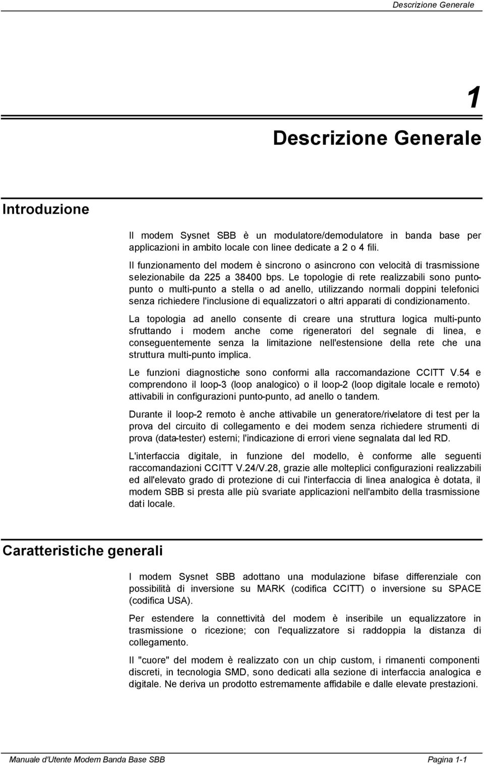 Le topologie di rete realizzabili sono puntopunto o multi-punto a stella o ad anello, utilizzando normali doppini telefonici senza richiedere l'inclusione di equalizzatori o altri apparati di