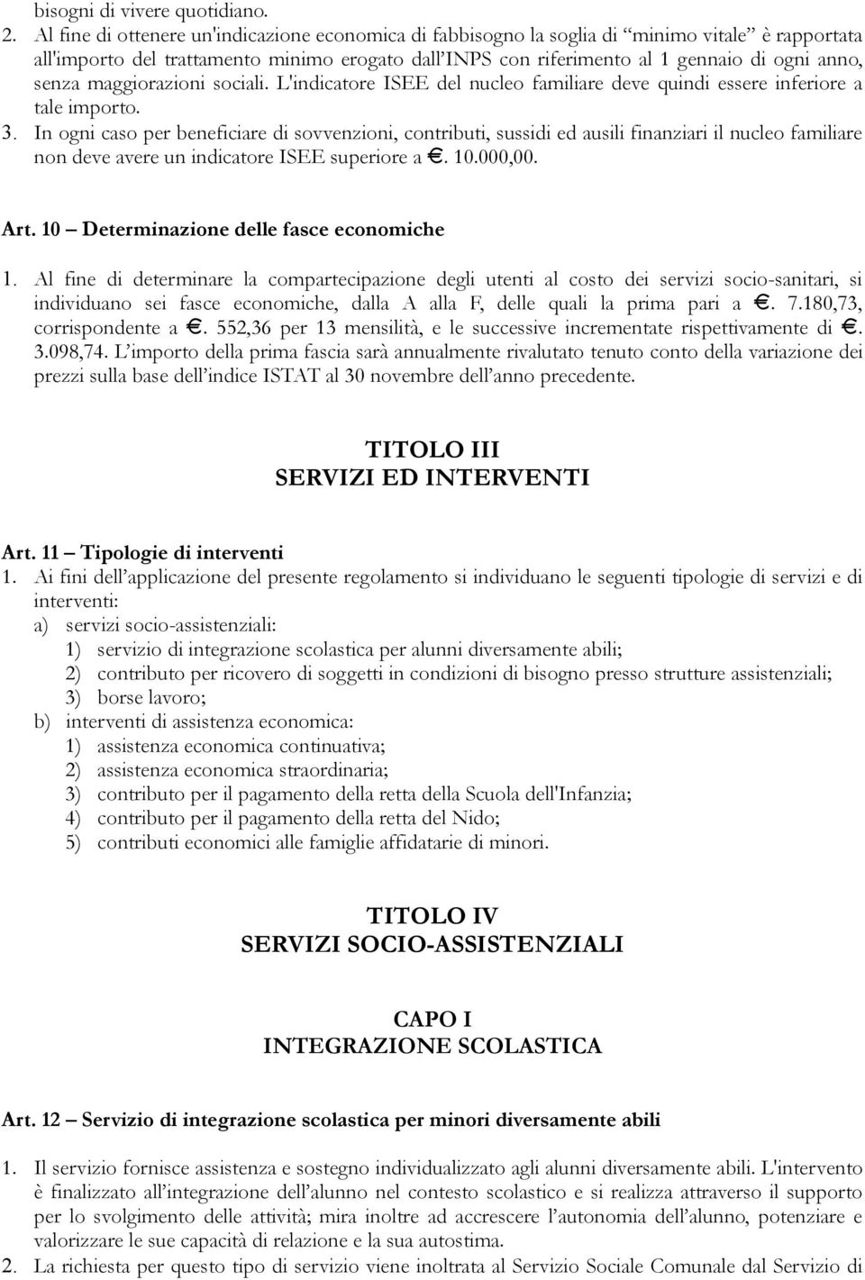 senza maggiorazioni sociali. L'indicatore ISEE del nucleo familiare deve quindi essere inferiore a tale importo. 3.