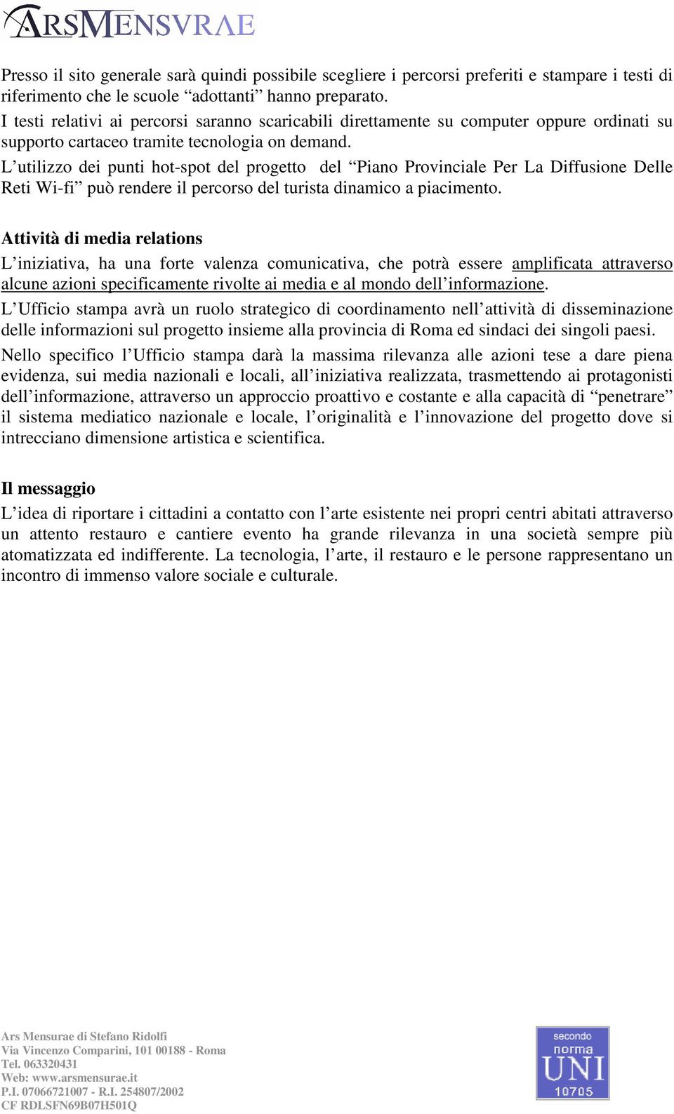 L utilizzo dei punti hot-spot del progetto del Piano Provinciale Per La Diffusione Delle Reti Wi-fi può rendere il percorso del turista dinamico a piacimento.