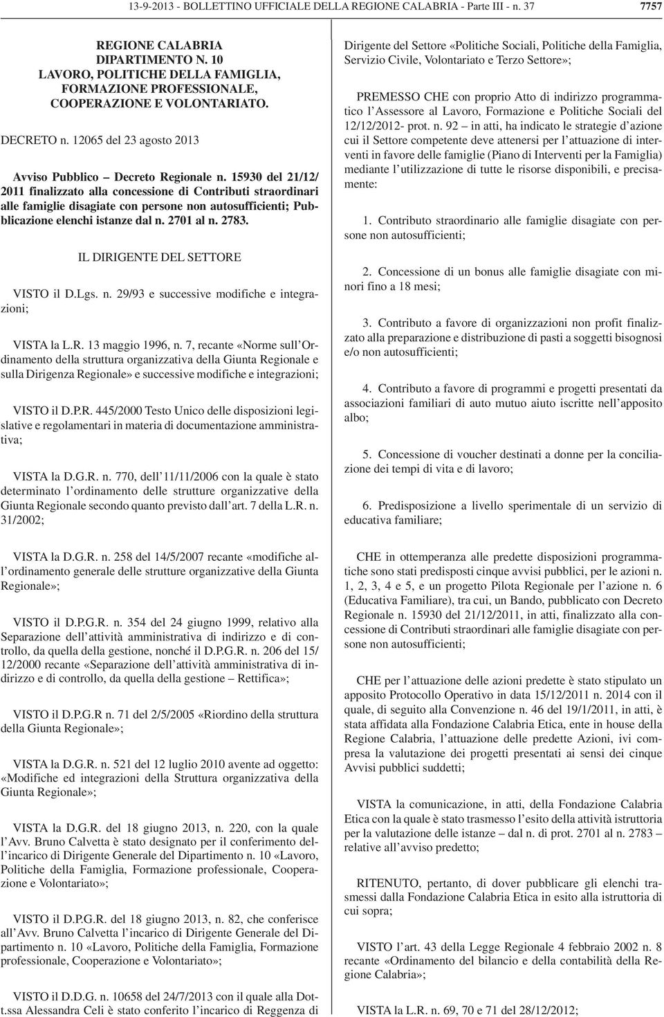 15930 del 21/12/ 2011 finalizzato alla concessione di Contributi straordinari alle famiglie disagiate con persone non autosufficienti; Pubblicazione elenchi istanze dal n. 2701 al n. 2783.