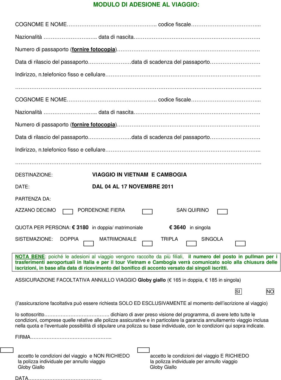 Numero di passaporto (fornire fotocopia). Data di rilascio del passaporto data di scadenza del passaporto. Indirizzo, n.telefonico fisso e cellulare.