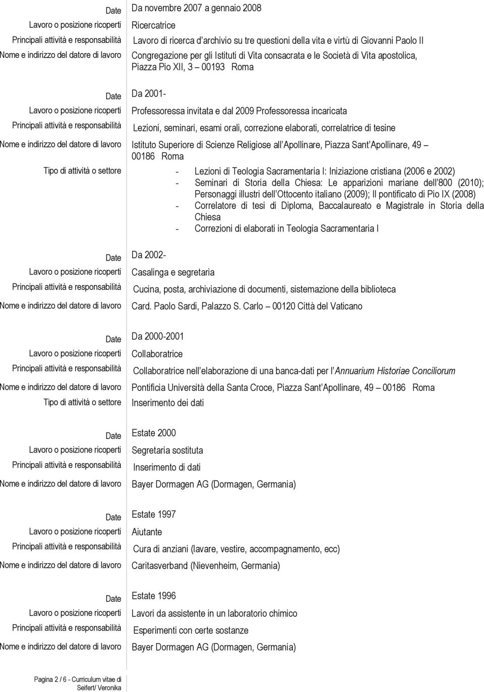 correzione elaborati, correlatrice di tesine Nome e indirizzo del datore di lavoro Istituto Superiore di Scienze Religiose all Apollinare, Piazza Sant Apollinare, 49 00186 Roma Tipo di attività o