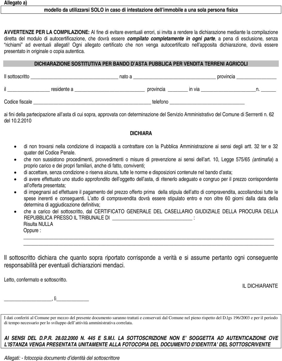 Ogni allegato certificato che non venga autocertificato nell apposita dichiarazione, dovrà essere presentato in originale o copia autentica.