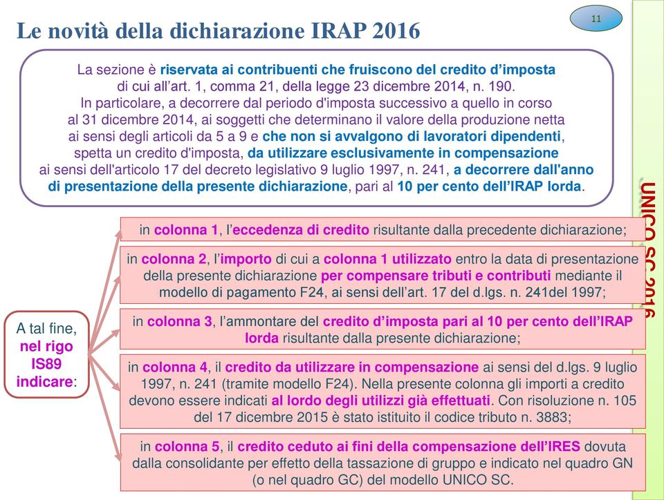 non si avvalgono di lavoratori dipendenti, spetta un credito d'imposta, da utilizzare esclusivamente in compensazione ai sensi dell'articolo 17 del decreto legislativo 9 luglio 1997, n.