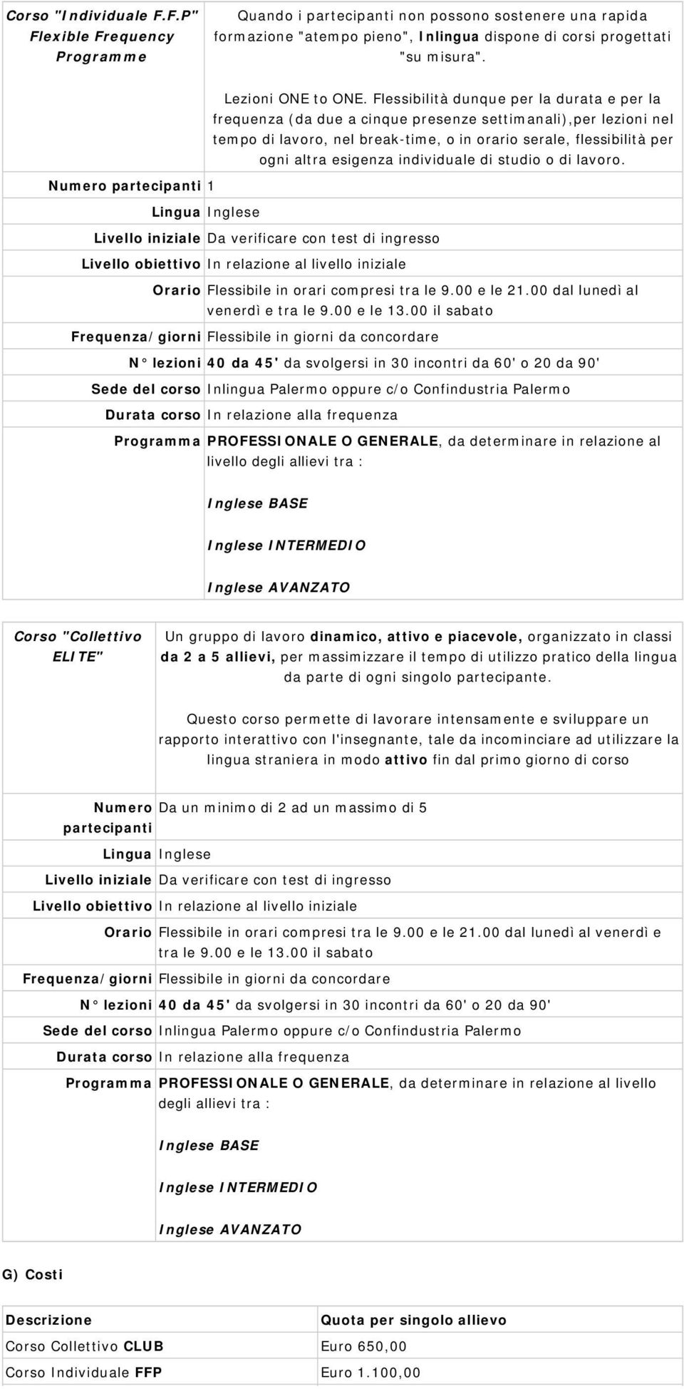 Flessibilità dunque per la durata e per la frequenza (da due a cinque presenze settimanali),per lezioni nel tempo di lavoro, nel break-time, o in orario serale, flessibilità per ogni altra esigenza