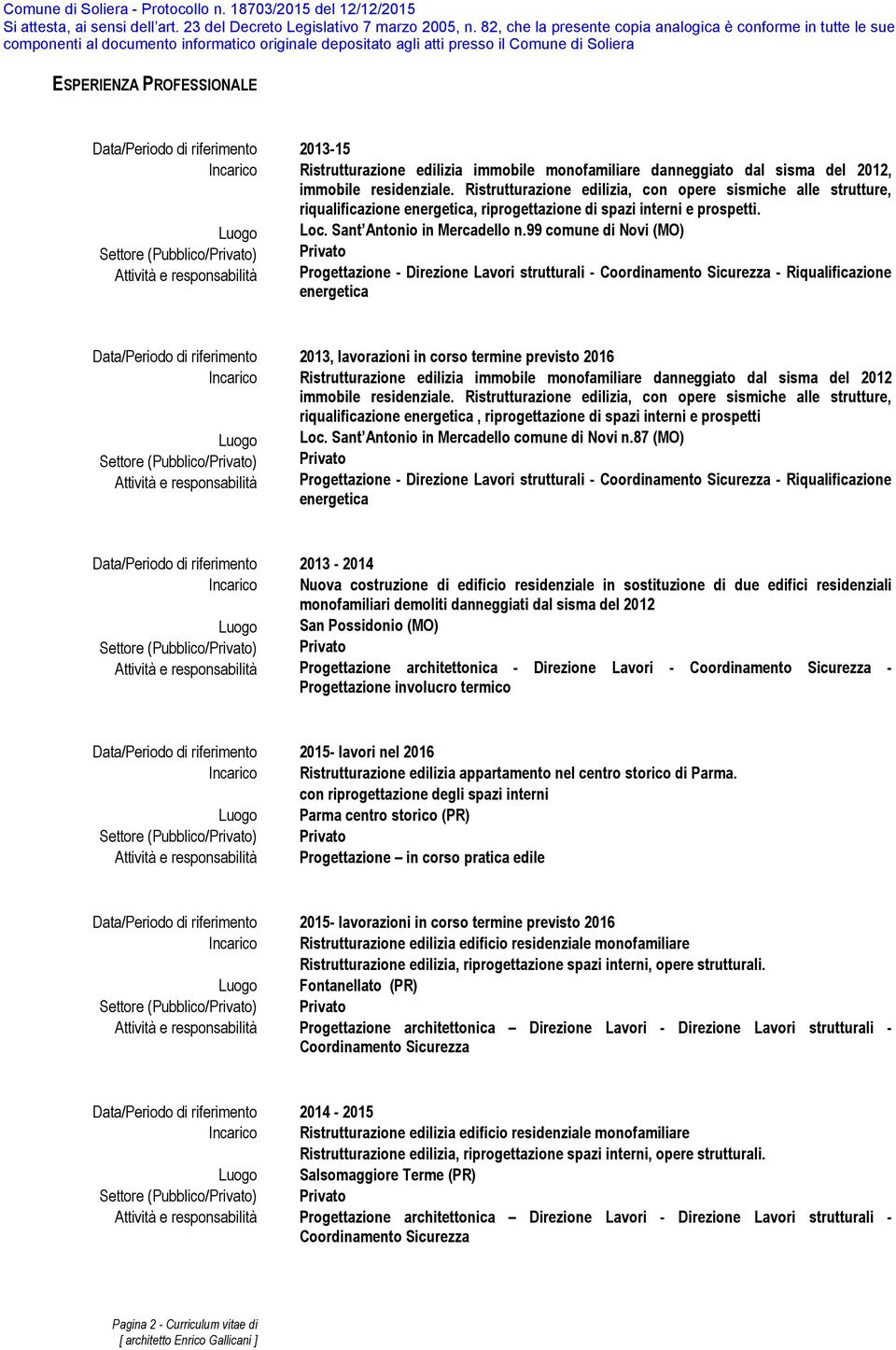 99 comune di Novi (MO) Progettazione - Direzione Lavori strutturali - Coordinamento Sicurezza - Riqualificazione energetica, lavorazioni in corso termine previsto 2016 Ristrutturazione edilizia