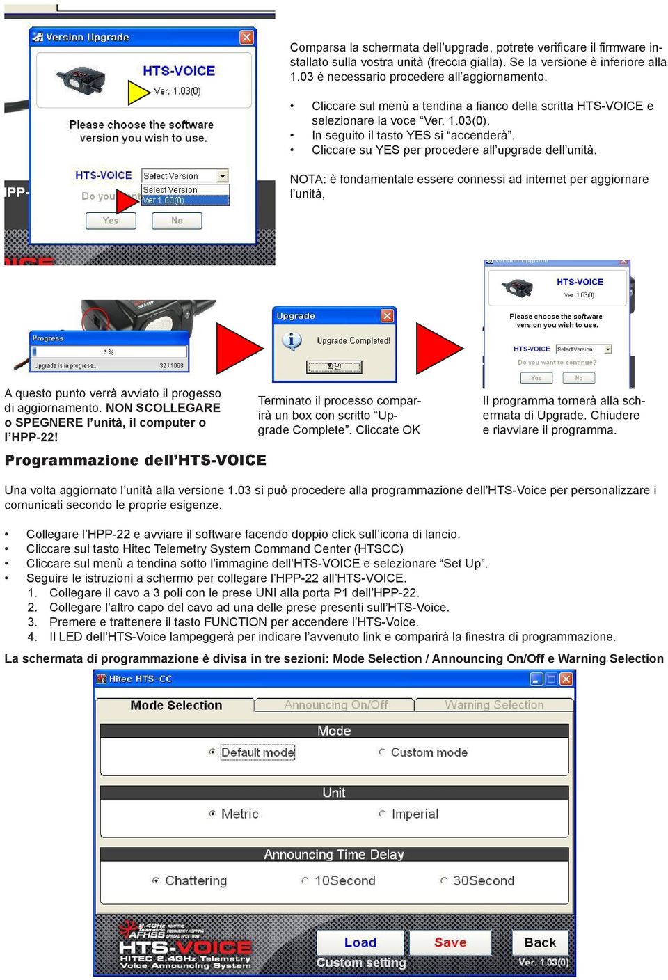 NOTA: è fondamentale essere connessi ad internet per aggiornare l unità, A questo punto verrà avviato il progesso di aggiornamento. NON SCOLLEGARE o SPEGNERE l unità, il computer o l HPP-22!