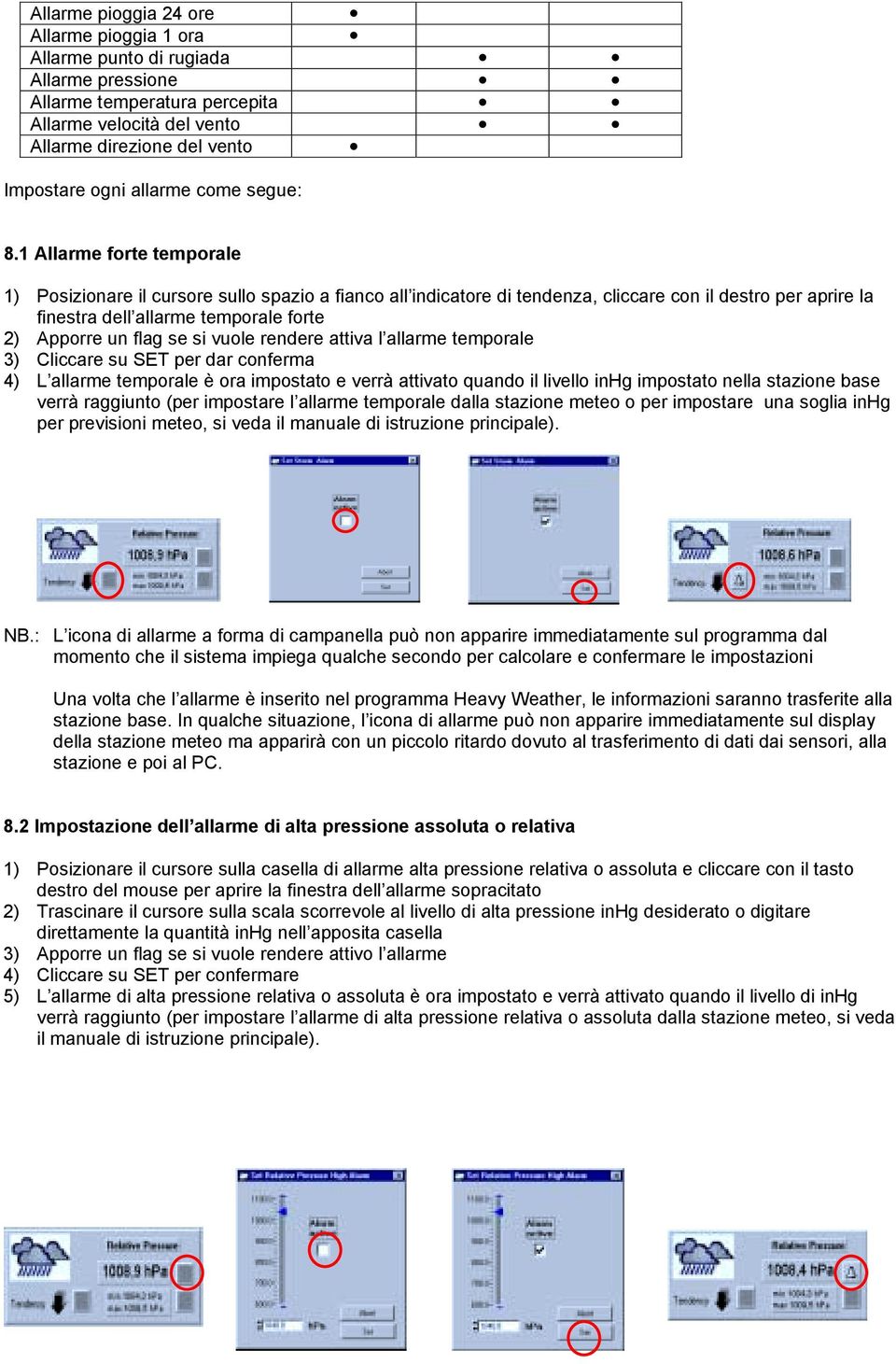 1 Allarme forte temporale 1) Posizionare il cursore sullo spazio a fianco all indicatore di tendenza, cliccare con il destro per aprire la finestra dell allarme temporale forte 2) Apporre un flag se