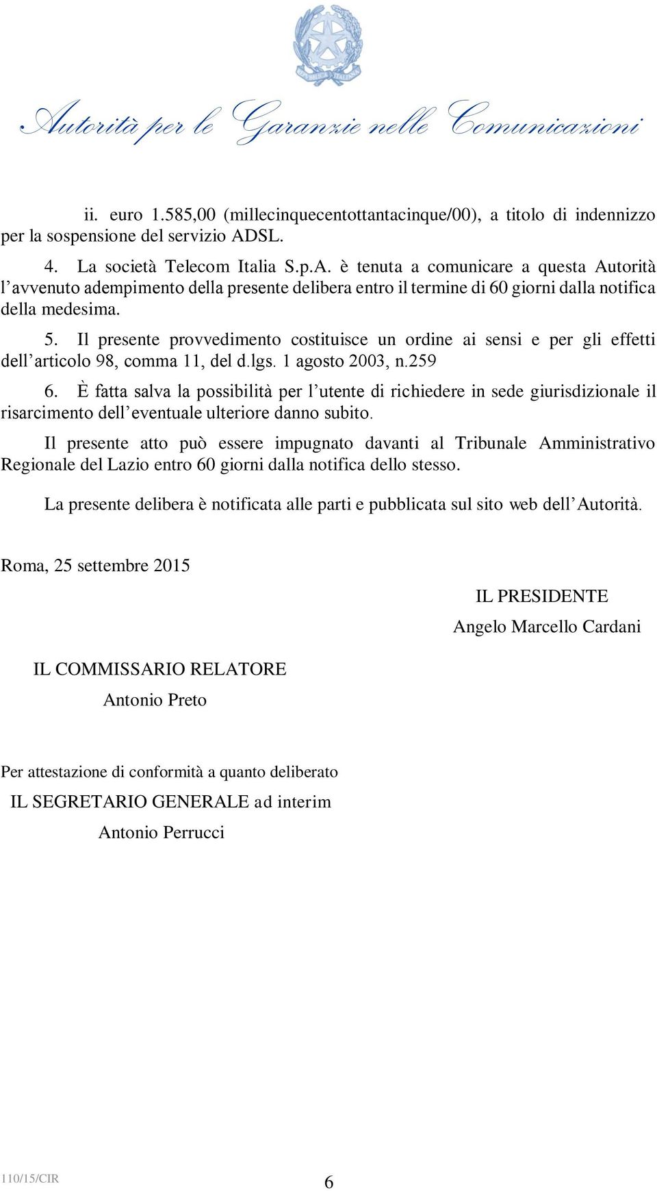 Il presente provvedimento costituisce un ordine ai sensi e per gli effetti dell articolo 98, comma 11, del d.lgs. 1 agosto 2003, n.259 6.