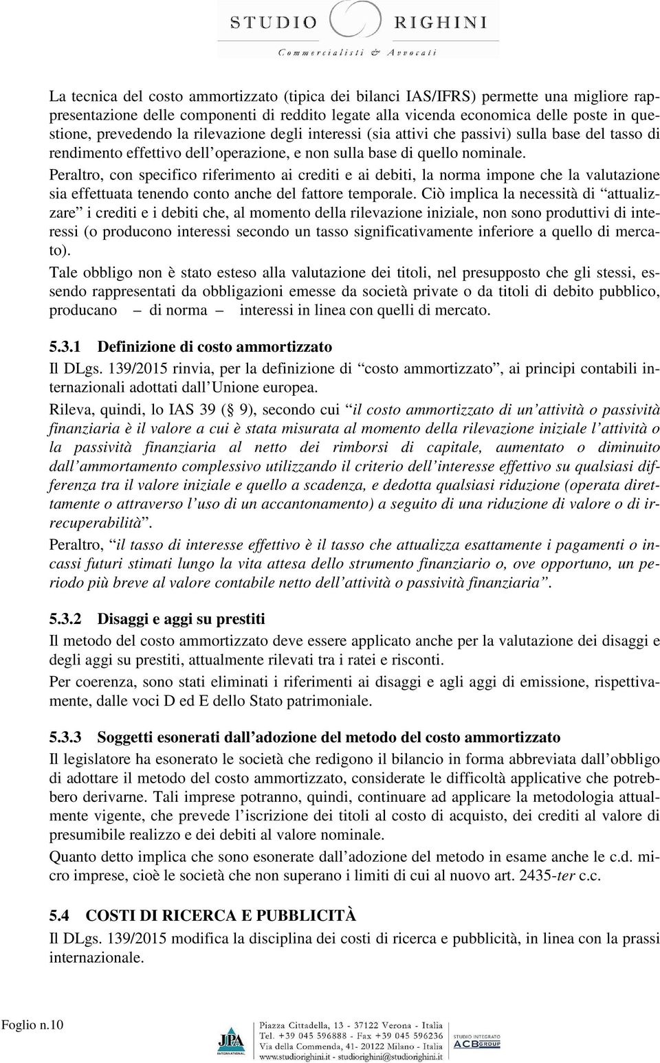 Peraltro, con specifico riferimento ai crediti e ai debiti, la norma impone che la valutazione sia effettuata tenendo conto anche del fattore temporale.